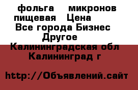 фольга 40 микронов пищевая › Цена ­ 240 - Все города Бизнес » Другое   . Калининградская обл.,Калининград г.